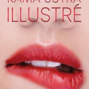 Kama Sutra Illustré: Le Manuel le Plus Complet avec 69 Positions pour Débutants et Experts